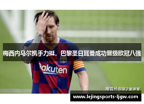 梅西内马尔携手力挺，巴黎圣日耳曼成功晋级欧冠八强