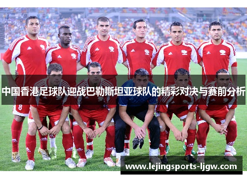 中国香港足球队迎战巴勒斯坦亚球队的精彩对决与赛前分析
