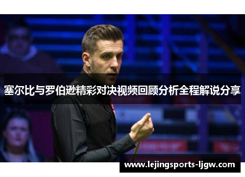 塞尔比与罗伯逊精彩对决视频回顾分析全程解说分享