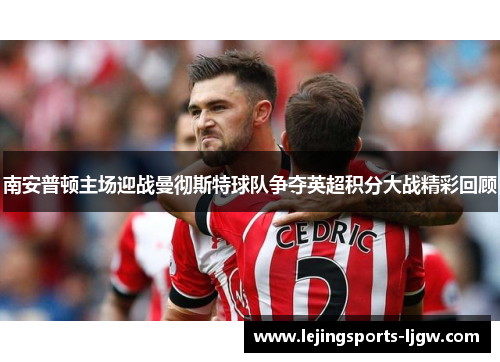 南安普顿主场迎战曼彻斯特球队争夺英超积分大战精彩回顾